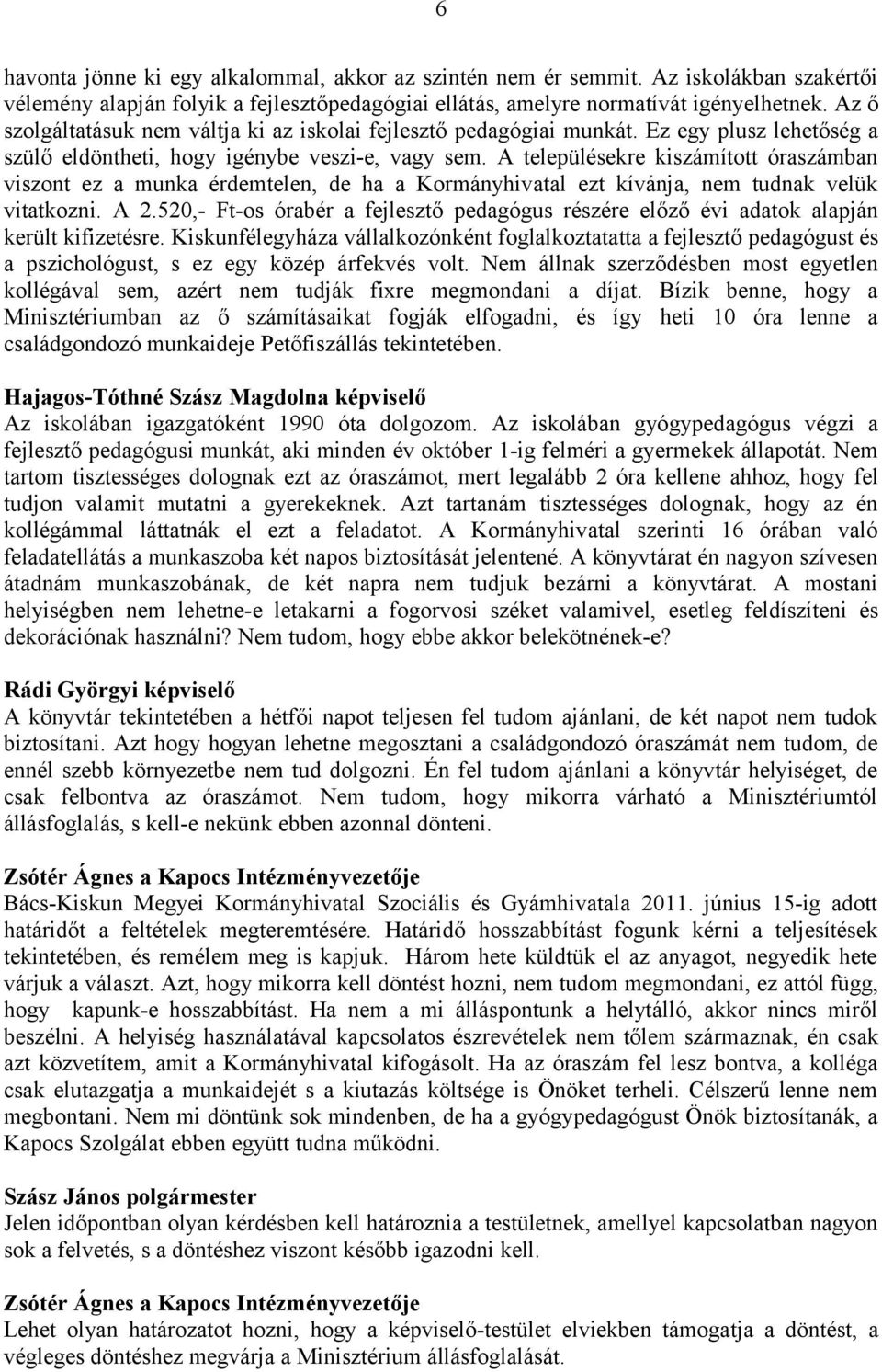 A településekre kiszámított óraszámban viszont ez a munka érdemtelen, de ha a Kormányhivatal ezt kívánja, nem tudnak velük vitatkozni. A 2.