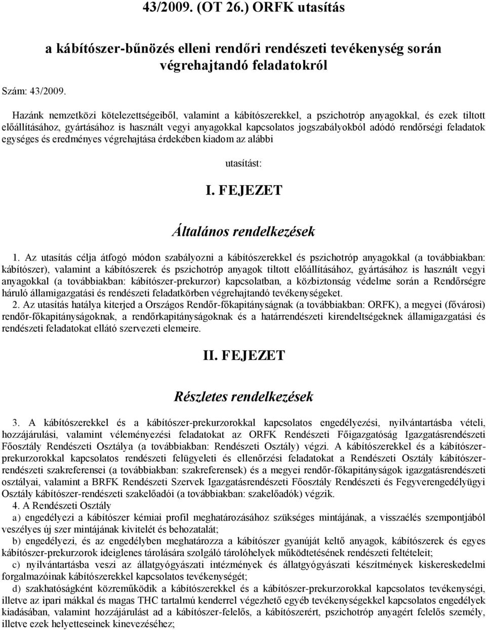 előállításához, gyártásához is használt vegyi anyagokkal kapcsolatos jogszabályokból adódó rendőrségi feladatok egységes és eredményes végrehajtása érdekében kiadom az alábbi utasítást: I.