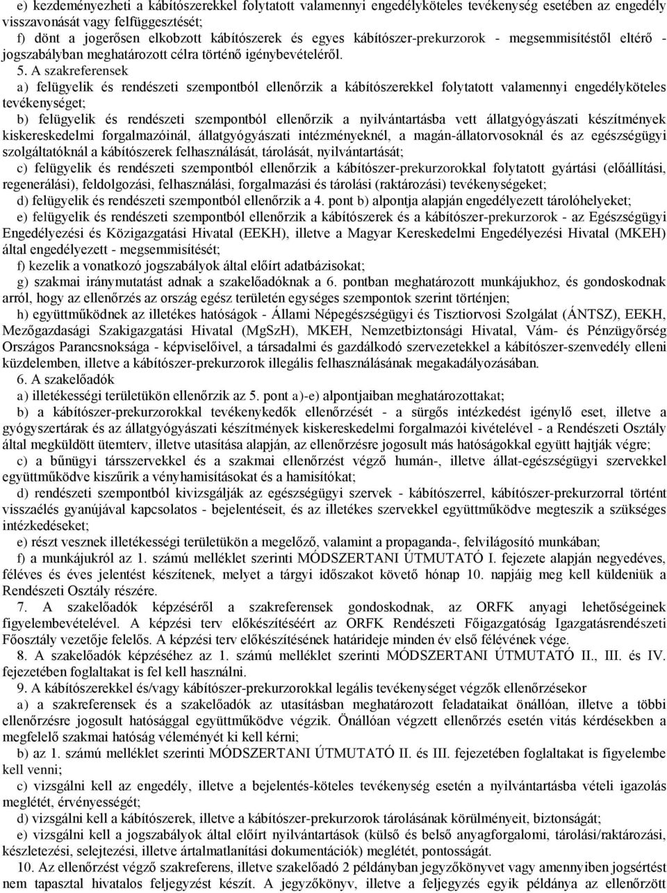 A szakreferensek a) felügyelik és rendészeti szempontból ellenőrzik a kábítószerekkel folytatott valamennyi engedélyköteles tevékenységet; b) felügyelik és rendészeti szempontból ellenőrzik a