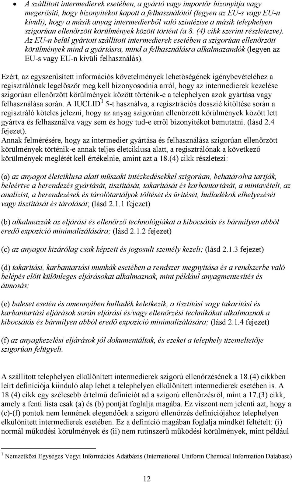 Az EU-n belül gyártott szállított intermedierek esetében a szigorúan ellenőrzött körülmények mind a gyártásra, mind a felhasználásra alkalmazandók (legyen az EU-s vagy EU-n kívüli felhasználás).