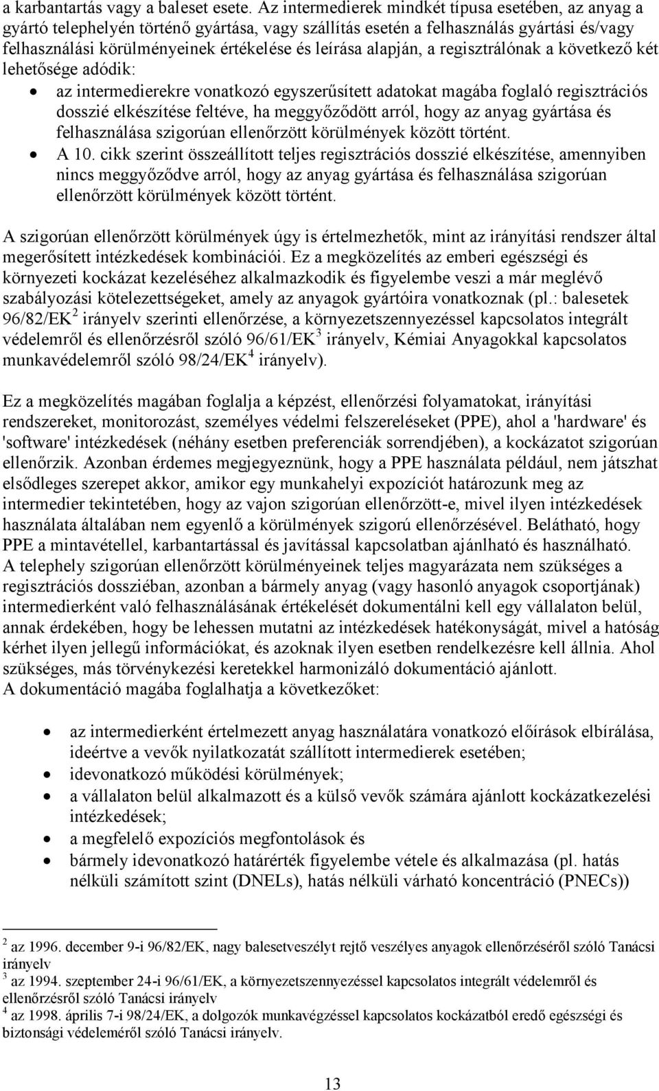 alapján, a regisztrálónak a következő két lehetősége adódik: az intermedierekre vonatkozó egyszerűsített adatokat magába foglaló regisztrációs dosszié elkészítése feltéve, ha meggyőződött arról, hogy