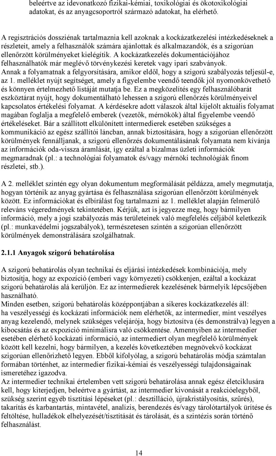 körülményeket kielégítik. A kockázatkezelés dokumentációjához felhasználhatók már meglévő törvénykezési keretek vagy ipari szabványok.