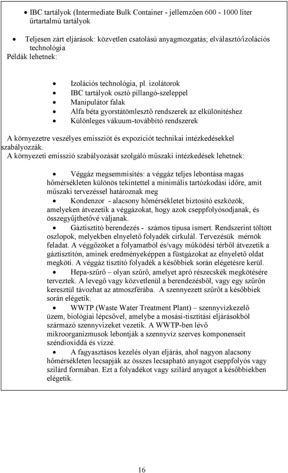 izolátorok IBC tartályok osztó pillangó-szeleppel Manipulátor falak Alfa béta gyorstátömlesztő rendszerek az elkülönítéshez Különleges vákuum-továbbító rendszerek A környezetre veszélyes emissziót és