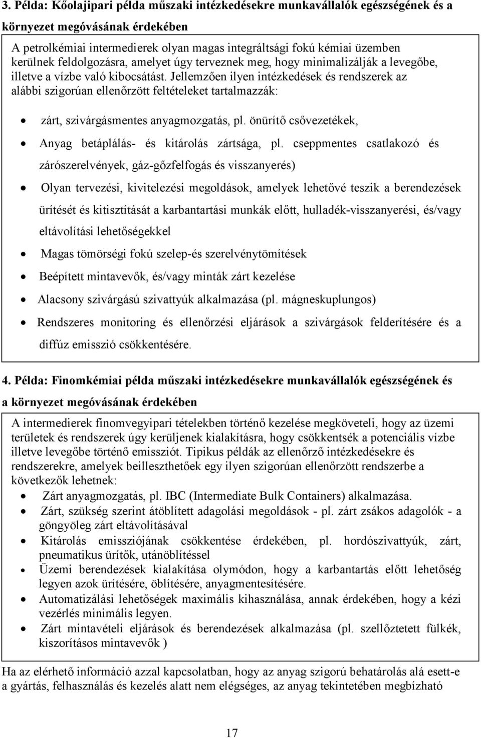 Jellemzően ilyen intézkedések és rendszerek az alábbi szigorúan ellenőrzött feltételeket tartalmazzák: zárt, szivárgásmentes anyagmozgatás, pl.