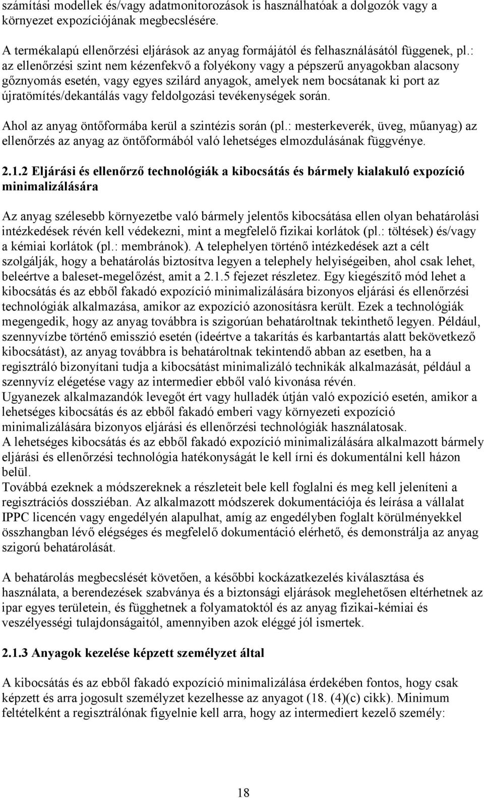 : az ellenőrzési szint nem kézenfekvő a folyékony vagy a pépszerű anyagokban alacsony gőznyomás esetén, vagy egyes szilárd anyagok, amelyek nem bocsátanak ki port az újratömítés/dekantálás vagy