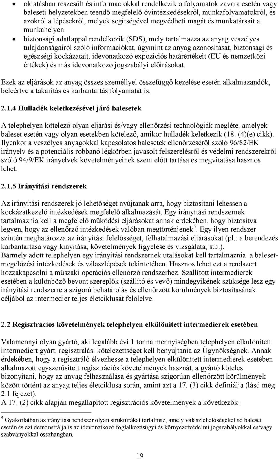 biztonsági adatlappal rendelkezik (SDS), mely tartalmazza az anyag veszélyes tulajdonságairól szóló információkat, úgymint az anyag azonosítását, biztonsági és egészségi kockázatait, idevonatkozó