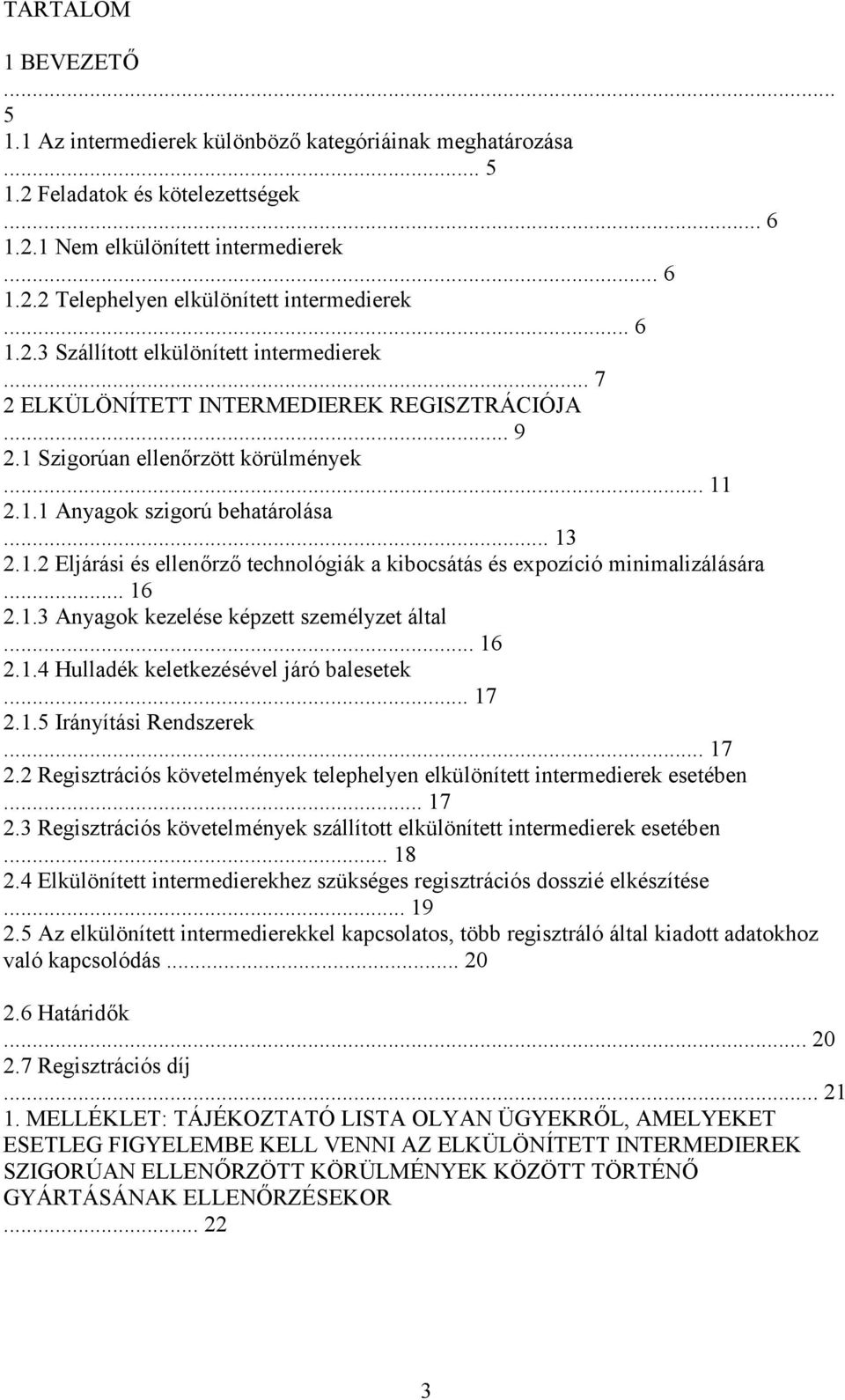 .. 16 2.1.3 Anyagok kezelése képzett személyzet által... 16 2.1.4 Hulladék keletkezésével járó balesetek... 17 2.1.5 Irányítási Rendszerek... 17 2.2 Regisztrációs követelmények telephelyen elkülönített intermedierek esetében.