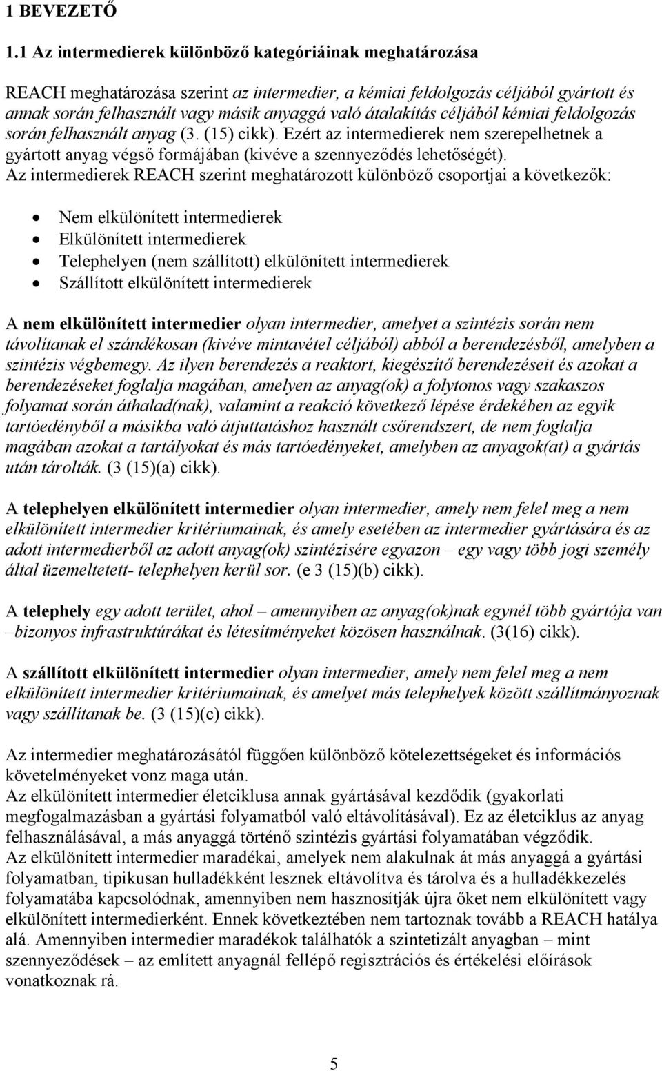 átalakítás céljából kémiai feldolgozás során felhasznált anyag (3. (15) cikk). Ezért az intermedierek nem szerepelhetnek a gyártott anyag végső formájában (kivéve a szennyeződés lehetőségét).