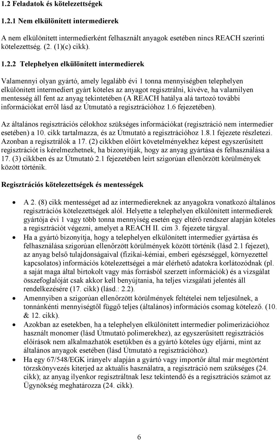 valamilyen mentesség áll fent az anyag tekintetében (A REACH hatálya alá tartozó további információkat erről lásd az Útmutató a regisztrációhoz 1.6 fejezetében).