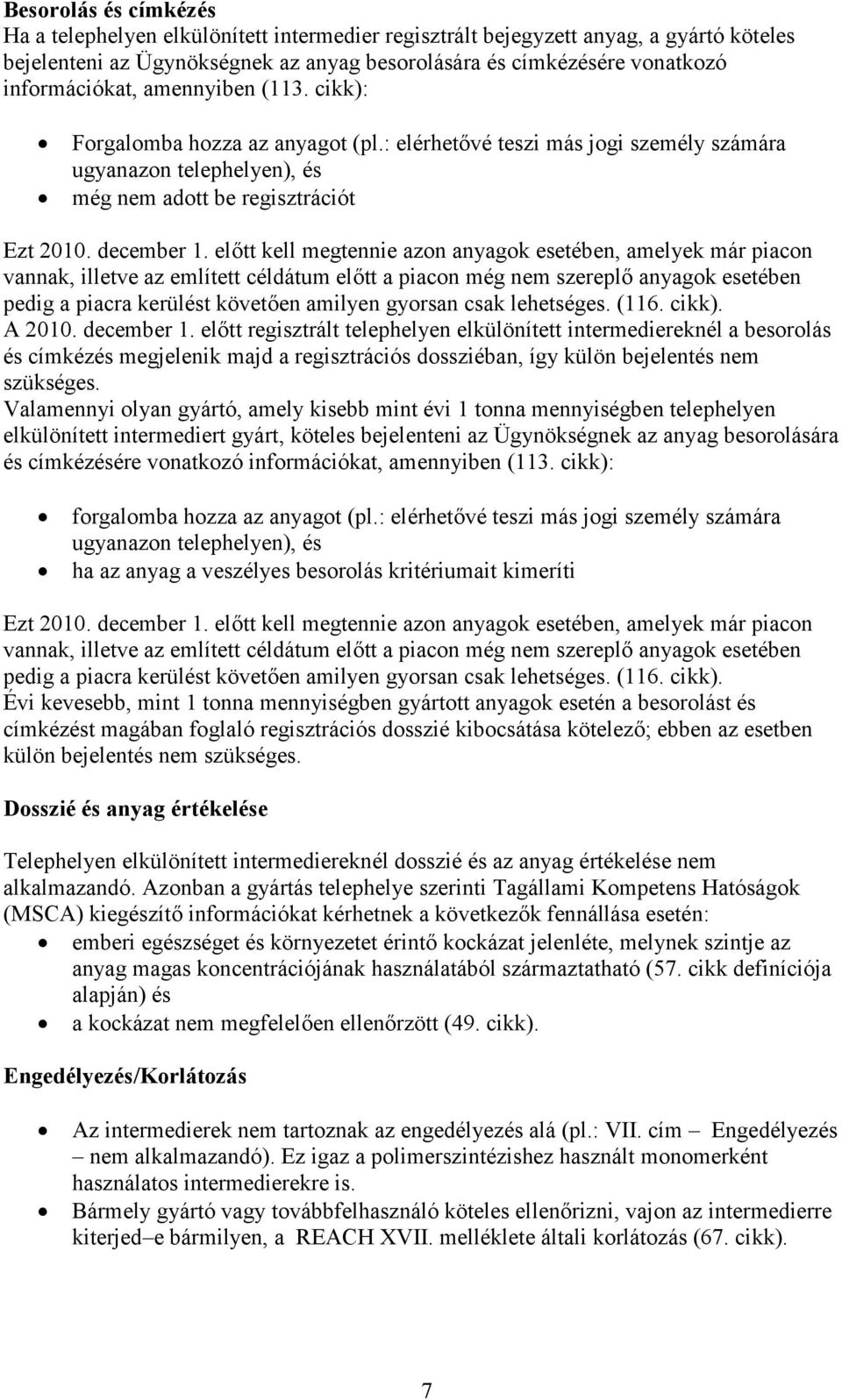 előtt kell megtennie azon anyagok esetében, amelyek már piacon vannak, illetve az említett céldátum előtt a piacon még nem szereplő anyagok esetében pedig a piacra kerülést követően amilyen gyorsan