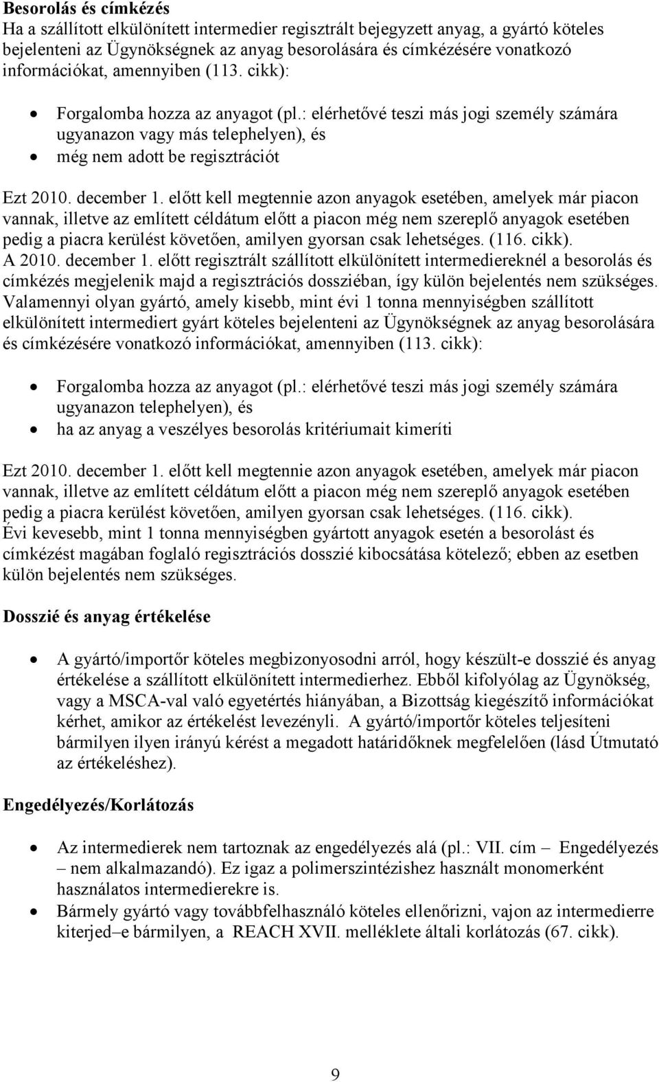előtt kell megtennie azon anyagok esetében, amelyek már piacon vannak, illetve az említett céldátum előtt a piacon még nem szereplő anyagok esetében pedig a piacra kerülést követően, amilyen gyorsan