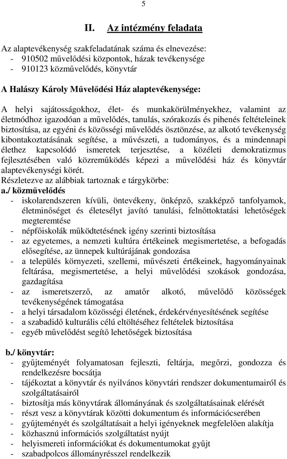 mővelıdés ösztönzése, az alkotó tevékenység kibontakoztatásának segítése, a mővészeti, a tudományos, és a mindennapi élethez kapcsolódó ismeretek terjesztése, a közéleti demokratizmus fejlesztésében