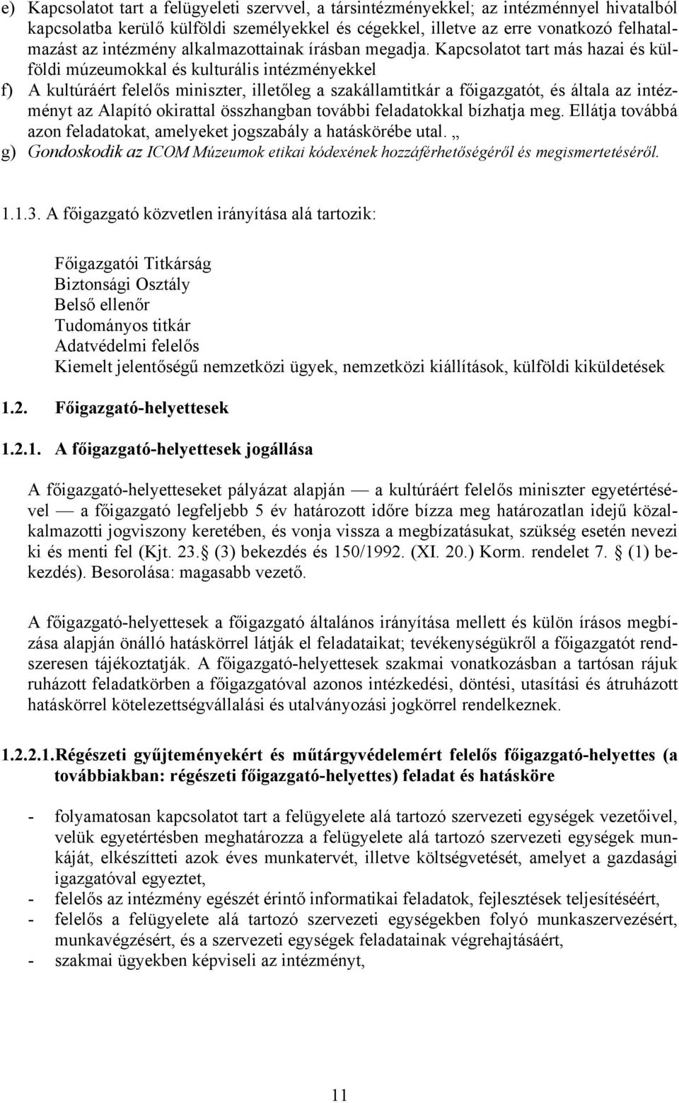 Kapcsolatot tart más hazai és külföldi múzeumokkal és kulturális intézményekkel f) A kultúráért felelős miniszter, illetőleg a szakállamtitkár a főigazgatót, és általa az intézményt az Alapító