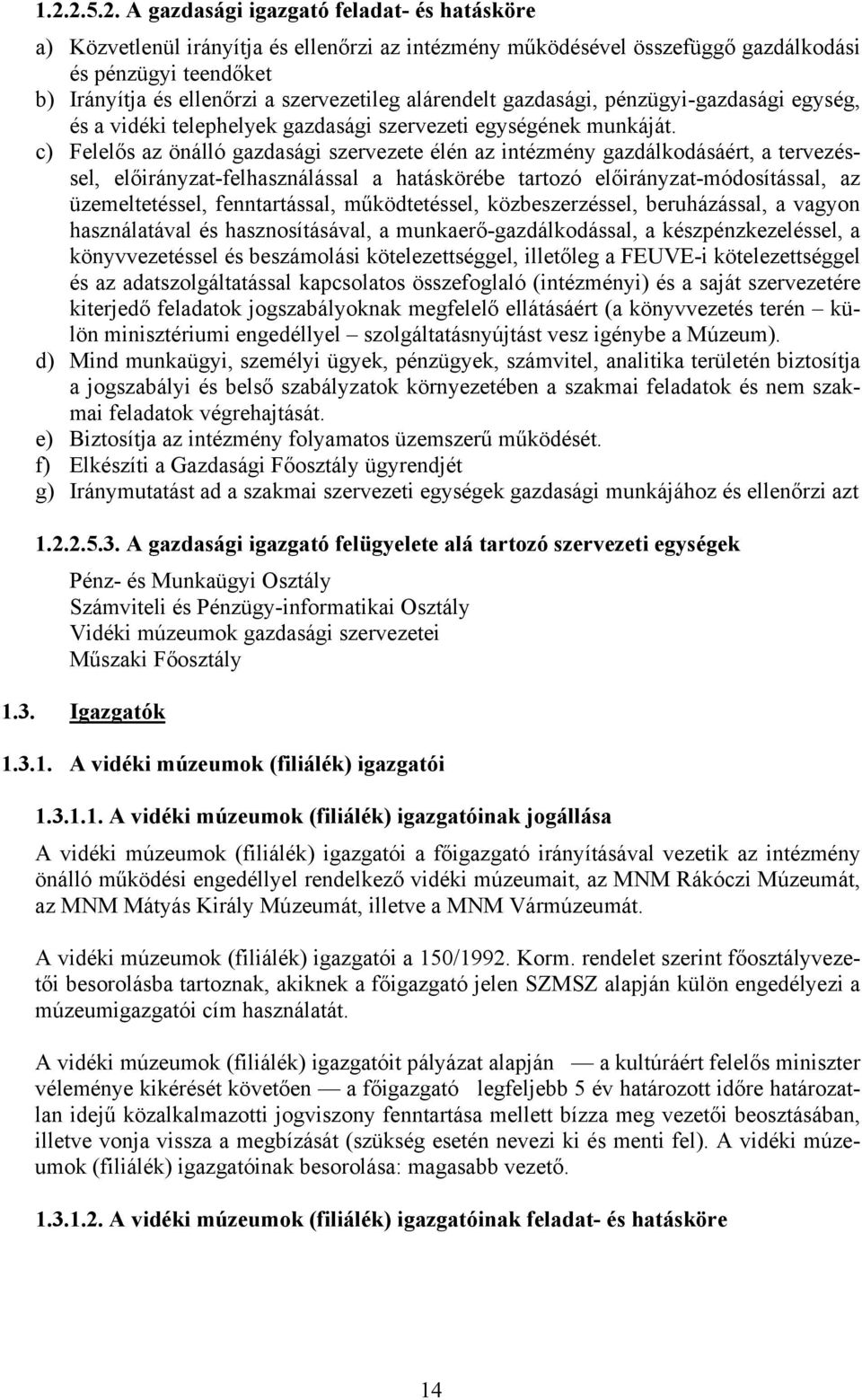 c) Felelős az önálló gazdasági szervezete élén az intézmény gazdálkodásáért, a tervezéssel, előirányzat-felhasználással a hatáskörébe tartozó előirányzat-módosítással, az üzemeltetéssel,