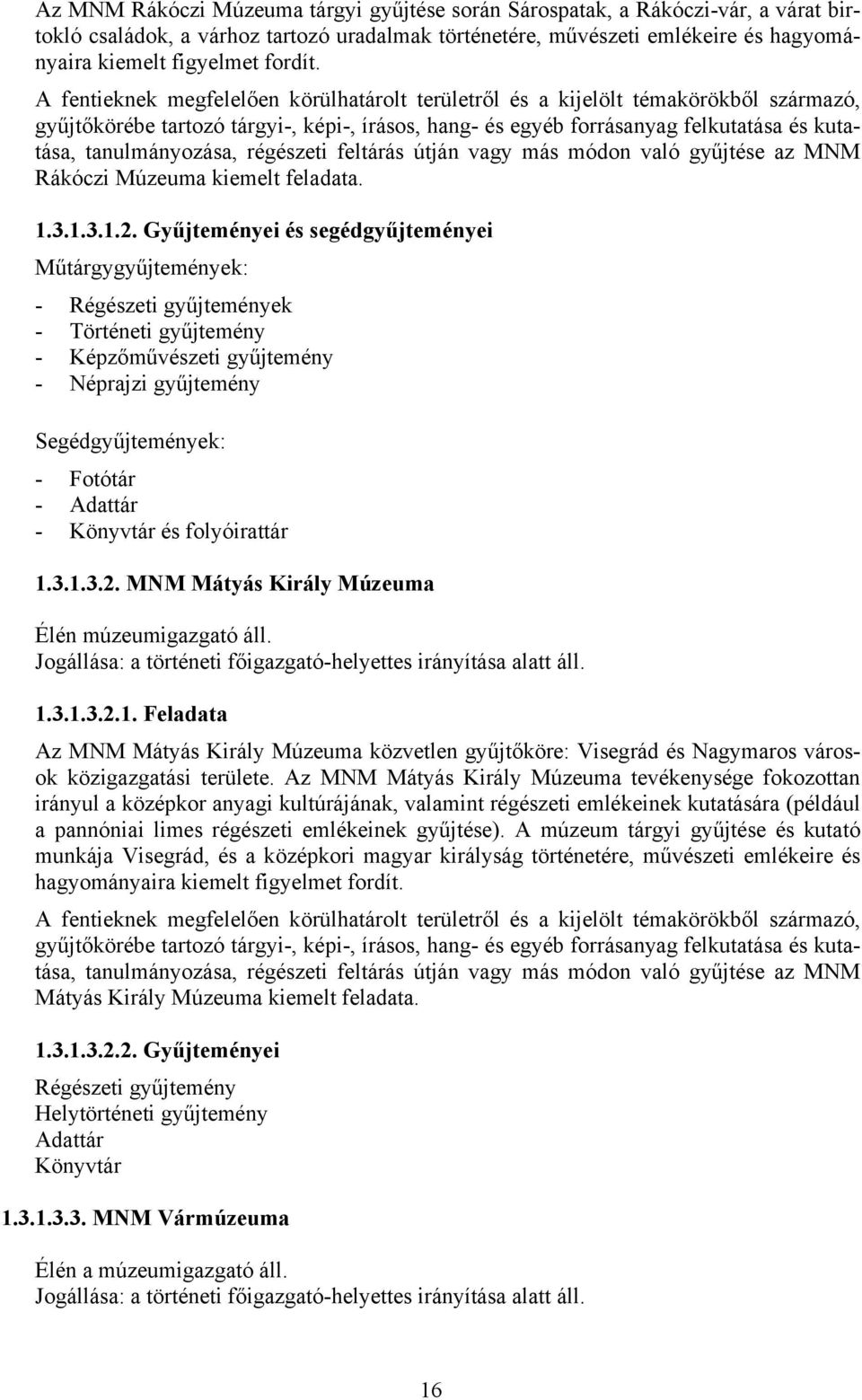 A fentieknek megfelelően körülhatárolt területről és a kijelölt témakörökből származó, gyűjtőkörébe tartozó tárgyi-, képi-, írásos, hang- és egyéb forrásanyag felkutatása és kutatása, tanulmányozása,