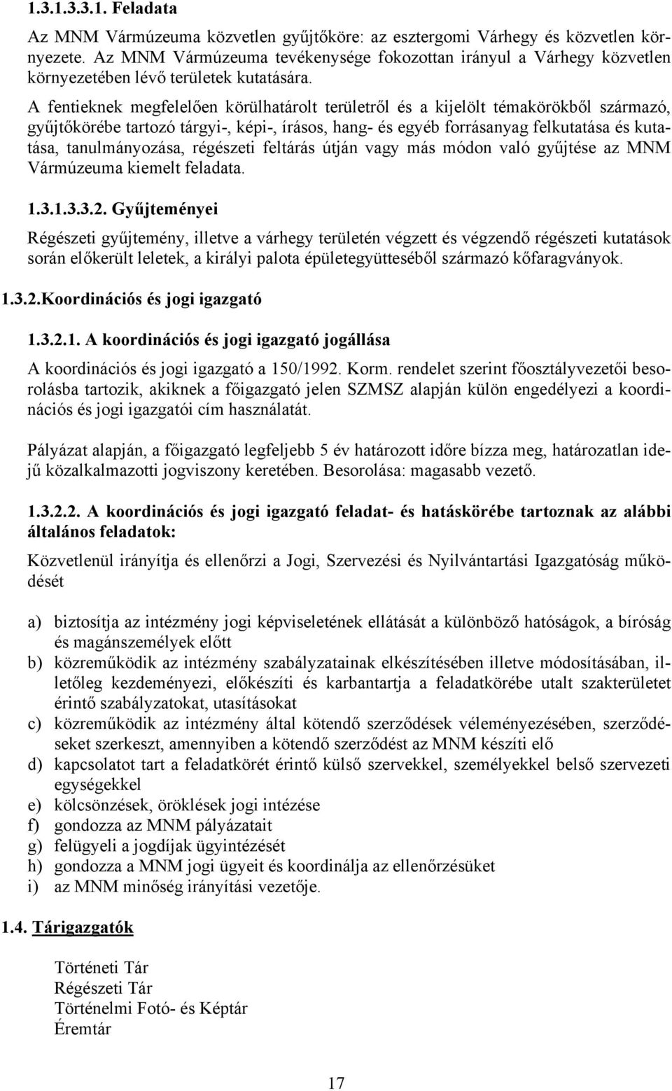 A fentieknek megfelelően körülhatárolt területről és a kijelölt témakörökből származó, gyűjtőkörébe tartozó tárgyi-, képi-, írásos, hang- és egyéb forrásanyag felkutatása és kutatása, tanulmányozása,