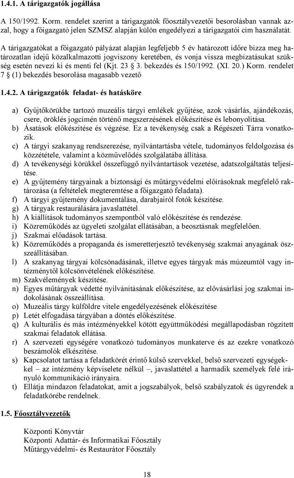 A tárigazgatókat a főigazgató pályázat alapján legfeljebb 5 év határozott időre bízza meg határozatlan idejű közalkalmazotti jogviszony keretében, és vonja vissza megbízatásukat szükség esetén nevezi