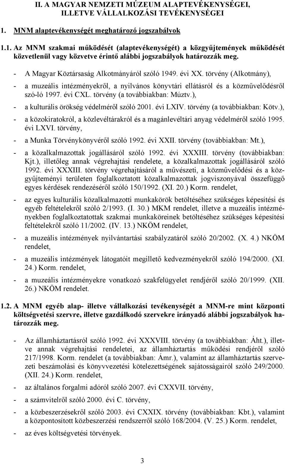 - A Magyar Köztársaság Alkotmányáról szóló 1949. évi XX. törvény (Alkotmány), - a muzeális intézményekről, a nyilvános könyvtári ellátásról és a közművelődésről szó-ló 1997. évi CXL.