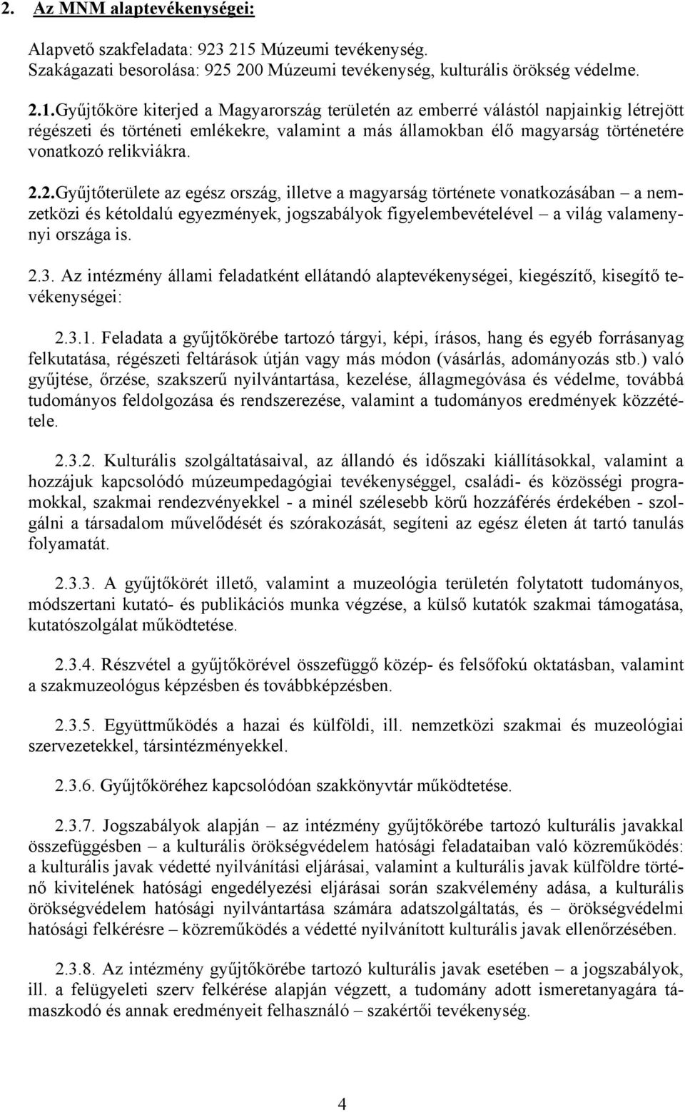 Gyűjtőköre kiterjed a Magyarország területén az emberré válástól napjainkig létrejött régészeti és történeti emlékekre, valamint a más államokban élő magyarság történetére vonatkozó relikviákra. 2.