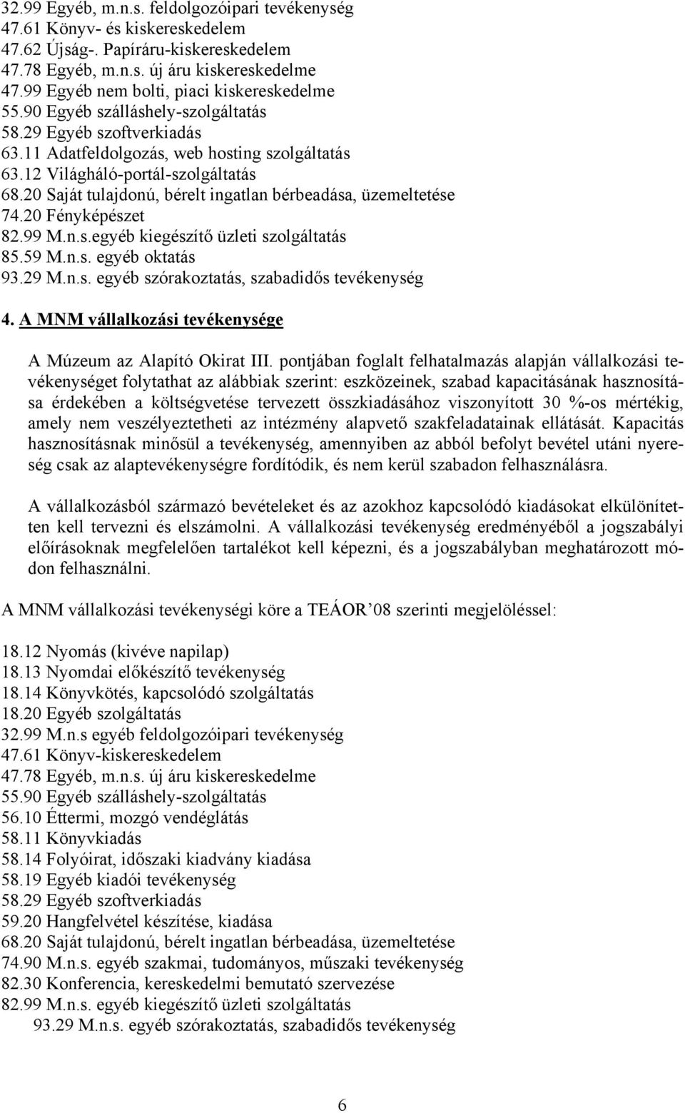 20 Saját tulajdonú, bérelt ingatlan bérbeadása, üzemeltetése 74.20 Fényképészet 82.99 M.n.s.egyéb kiegészítő üzleti szolgáltatás 85.59 M.n.s. egyéb oktatás 93.29 M.n.s. egyéb szórakoztatás, szabadidős tevékenység 4.