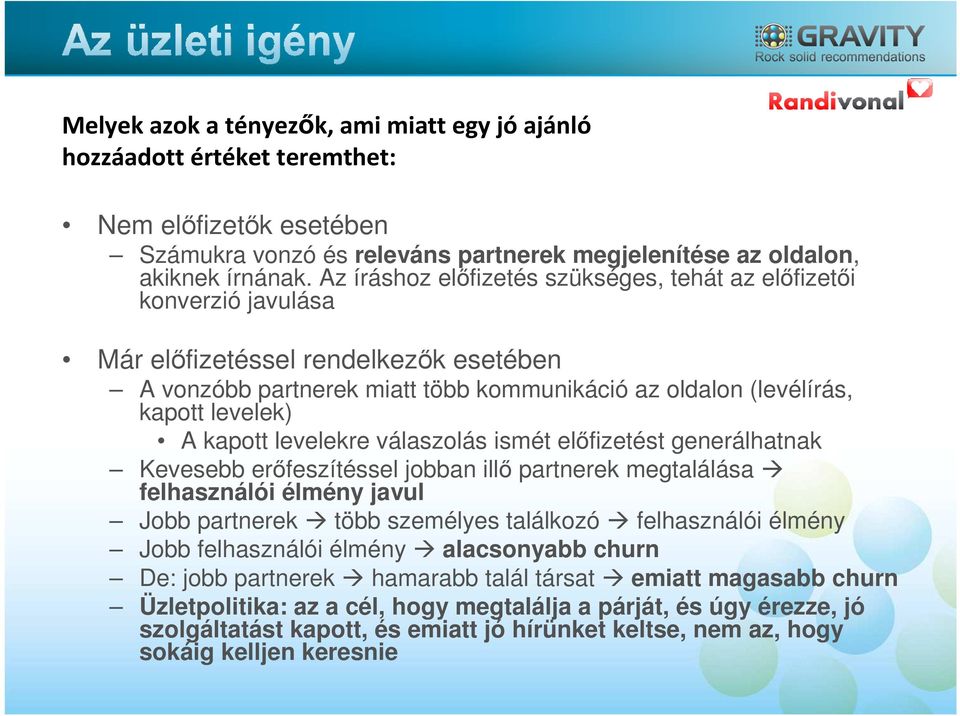 kapott levelekre válaszolás ismét előfizetést generálhatnak Kevesebb erőfeszítéssel jobban illő partnerek megtalálása felhasználói élmény javul Jobb partnerek több személyes találkozó felhasználói