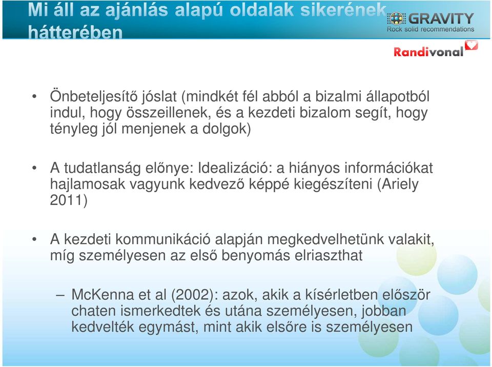 (Ariely 2011) A kezdeti kommunikáció alapján megkedvelhetünk valakit, míg személyesen az első benyomás elriaszthat McKenna et al