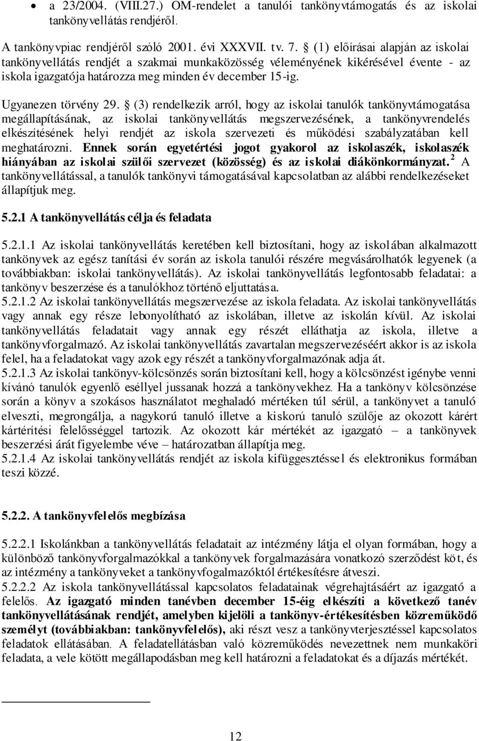 (3) rendelkezik arról, hogy az iskolai tanulók tankönyvtámogatása megállapításának, az iskolai tankönyvellátás megszervezésének, a tankönyvrendelés elkészítésének helyi rendjét az iskola szervezeti