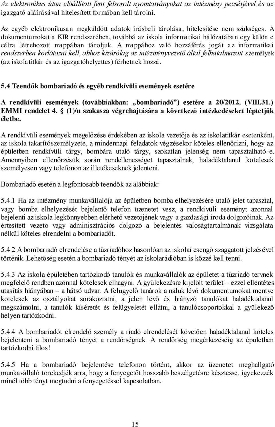 A dokumentumokat a KIR rendszerében, továbbá az iskola informatikai hálózatában egy külön e célra létrehozott mappában tároljuk.