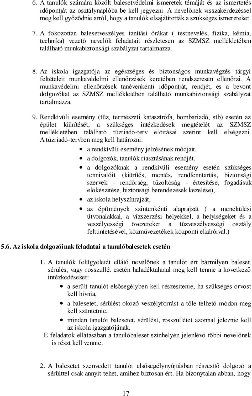 A fokozottan balesetveszélyes tanítási órákat ( testnevelés, fizika, kémia, technika) vezető nevelők feladatait részletesen az SZMSZ mellékletében található munkabiztonsági szabályzat tartalmazza. 8.