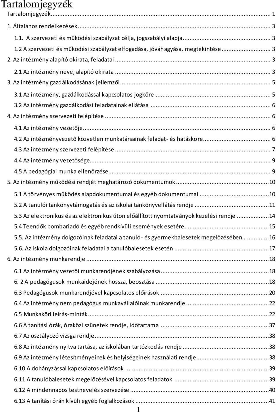 .. 5 3.2 Az intézmény gazdálkodási feladatainak ellátása... 6 4. Az intézmény szervezeti felépítése... 6 4.1 Az intézmény vezetője... 6 4.2 Az intézményvezető közvetlen munkatársainak feladat- és hatásköre.