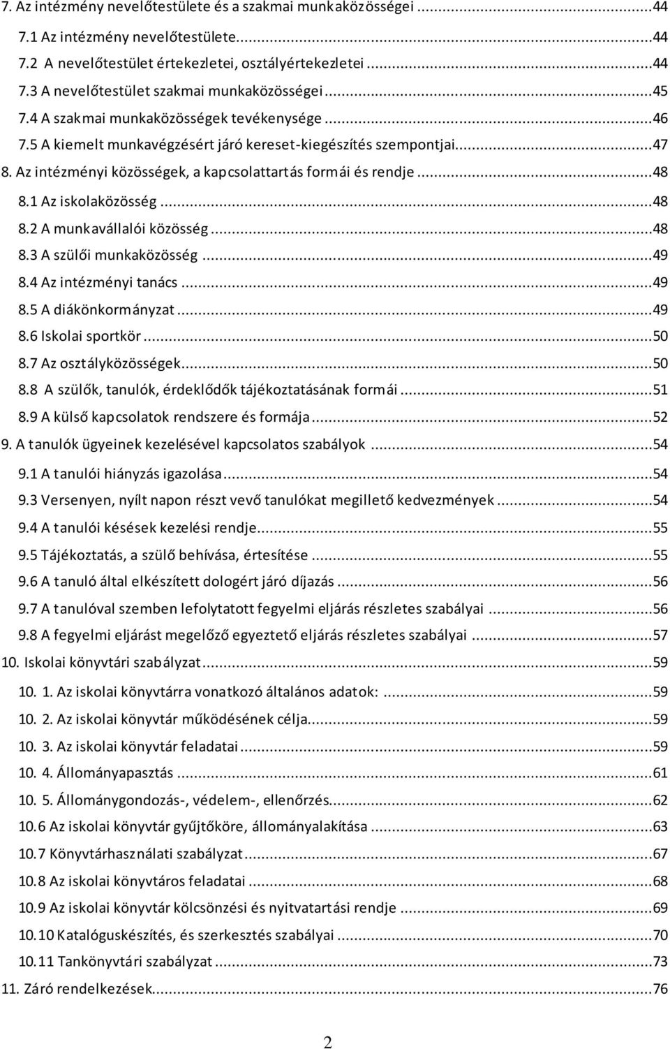 1 Az iskolaközösség...48 8.2 A munkavállalói közösség...48 8.3 A szülői munkaközösség...49 8.4 Az intézményi tanács...49 8.5 A diákönkormányzat...49 8.6 Iskolai sportkör...50 8.7 Az osztályközösségek.