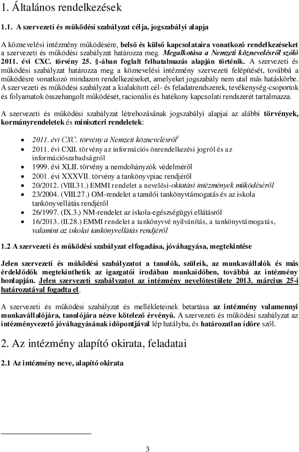 A szervezeti és működési szabályzat határozza meg a köznevelési intézmény szervezeti felépítését, továbbá a működésre vonatkozó mindazon rendelkezéseket, amelyeket jogszabály nem utal más hatáskörbe.