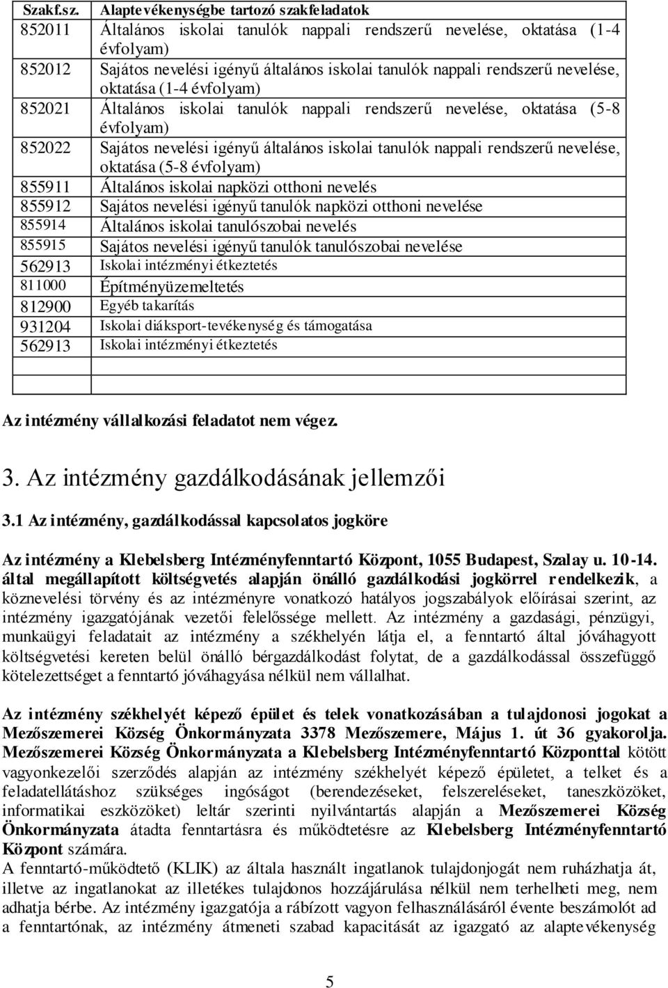 nevelése, oktatása (1-4 évfolyam) 852021 Általános iskolai tanulók nappali rendszerű nevelése, oktatása (5-8 évfolyam) 852022 Sajátos nevelési igényű általános iskolai tanulók nappali rendszerű