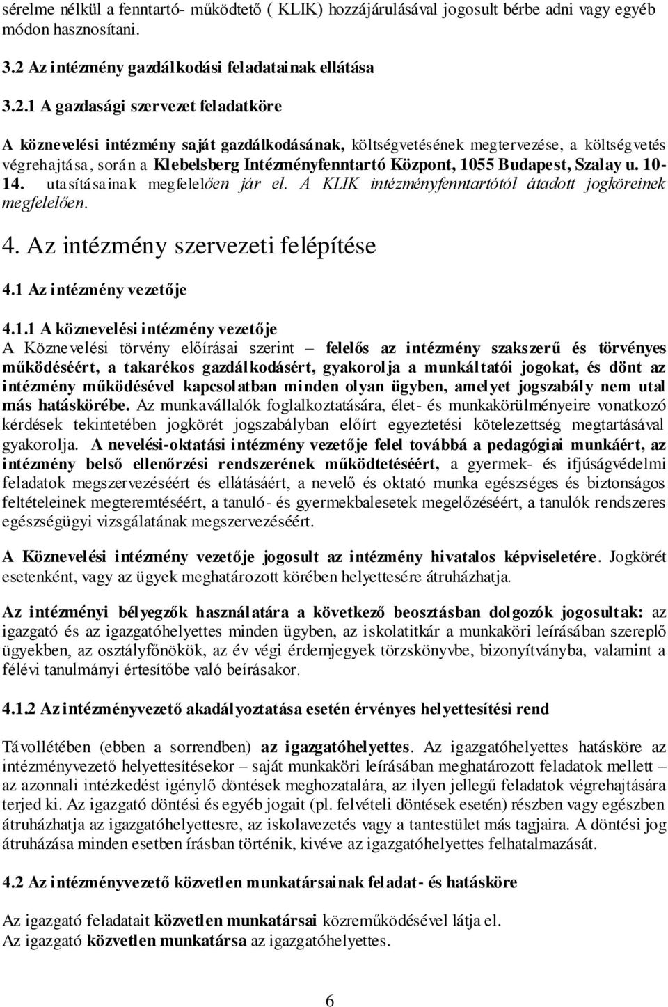 1 A gazdasági szervezet feladatköre A köznevelési intézmény saját gazdálkodásának, költségvetésének megtervezése, a költségvetés végrehajtása, során a Klebelsberg Intézményfenntartó Központ, 1055