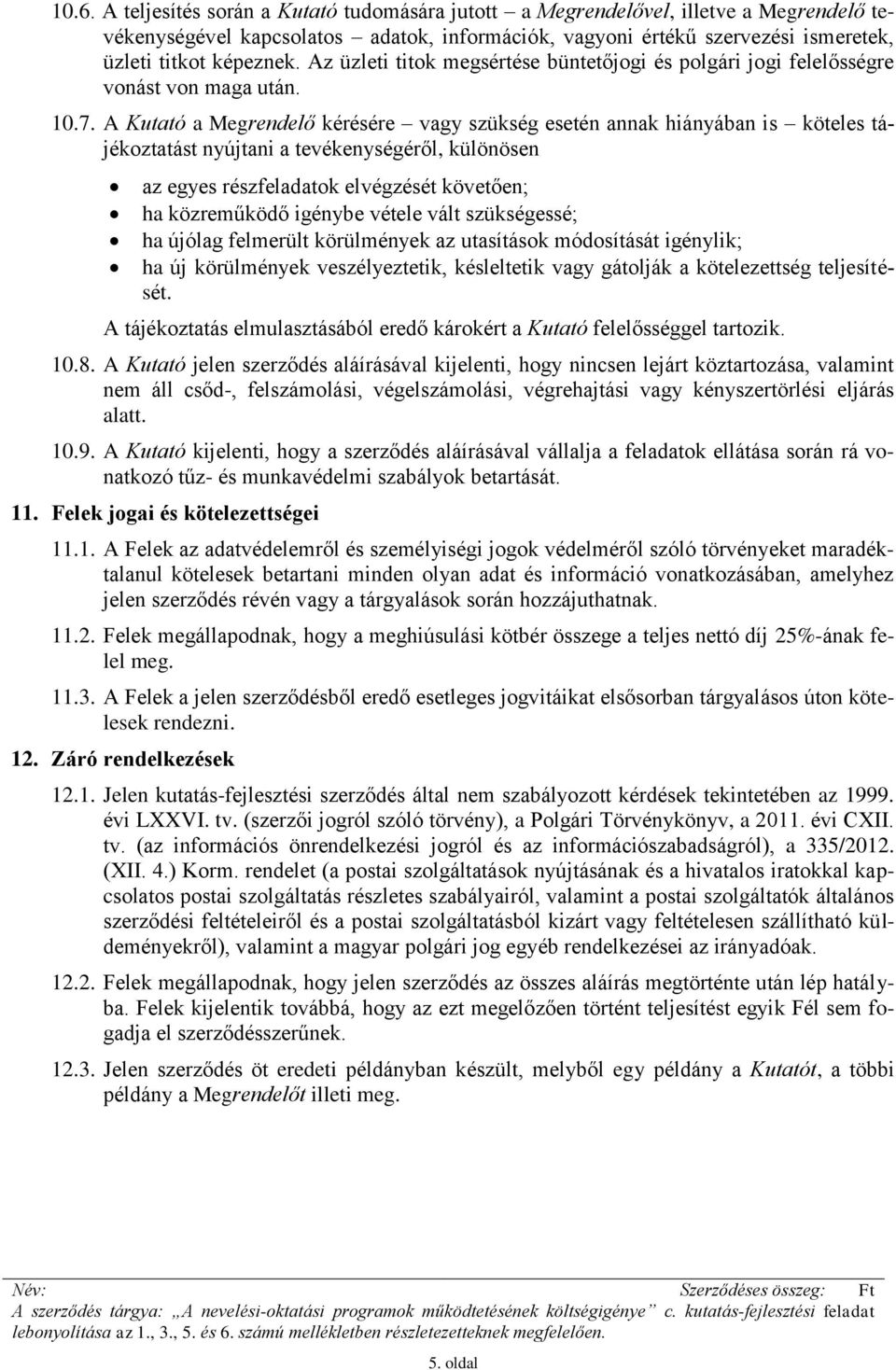 A Kutató a Megrendelő kérésére vagy szükség esetén annak hiányában is köteles tájékoztatást nyújtani a tevékenységéről, különösen az egyes részfeladatok elvégzését követően; ha közreműködő igénybe