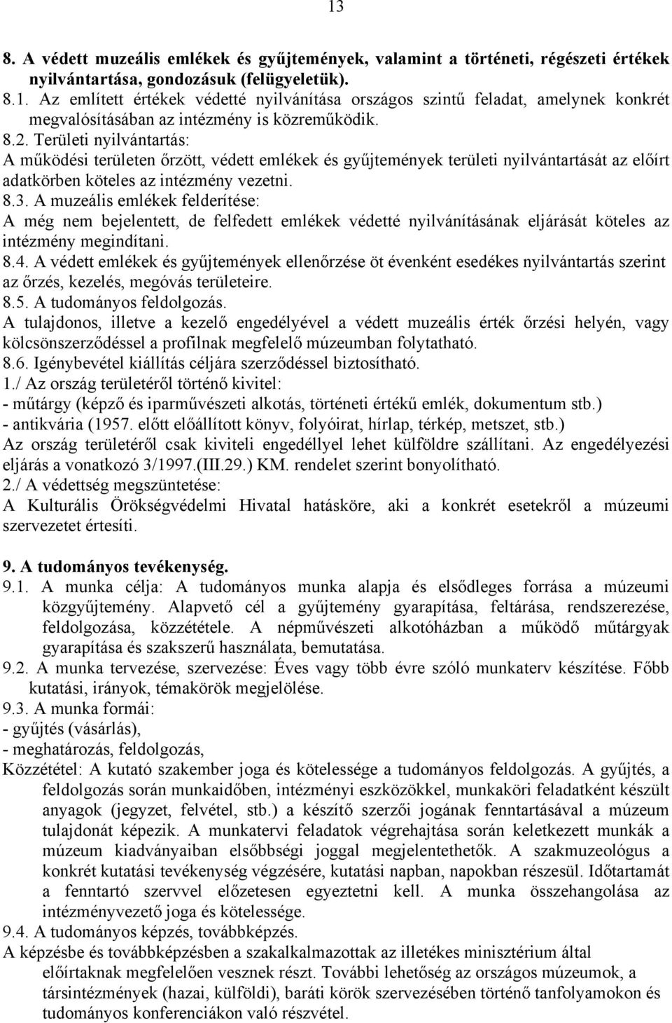 A muzeális emlékek felderítése: A még nem bejelentett, de felfedett emlékek védetté nyilvánításának eljárását köteles az intézmény megindítani. 8.4.