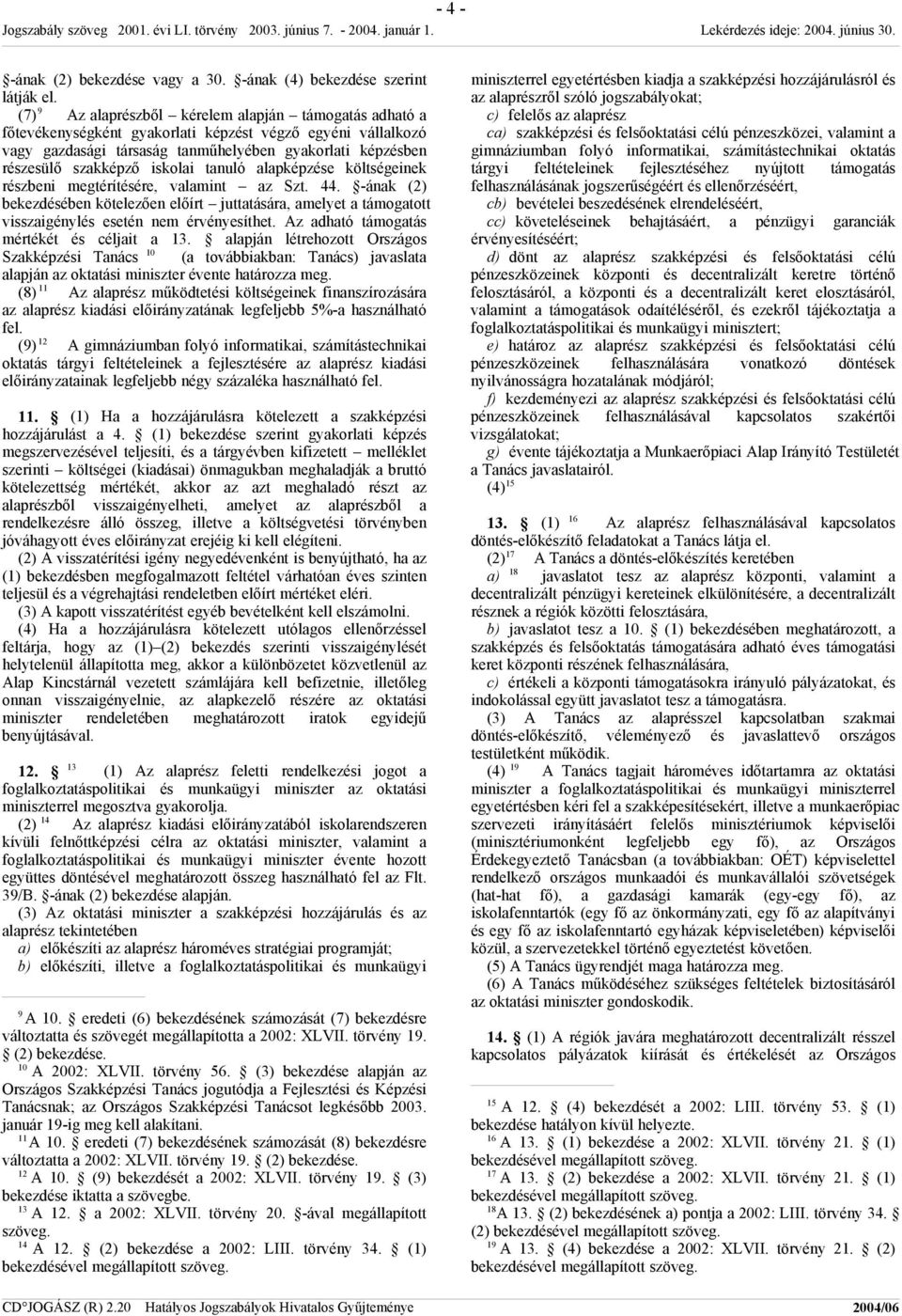 iskolai tanuló alapképzése költségeinek részbeni megtérítésére, valamint az Szt. 44. -ának (2) bekezdésében kötelezően előírt juttatására, amelyet a támogatott visszaigénylés esetén nem érvényesíthet.