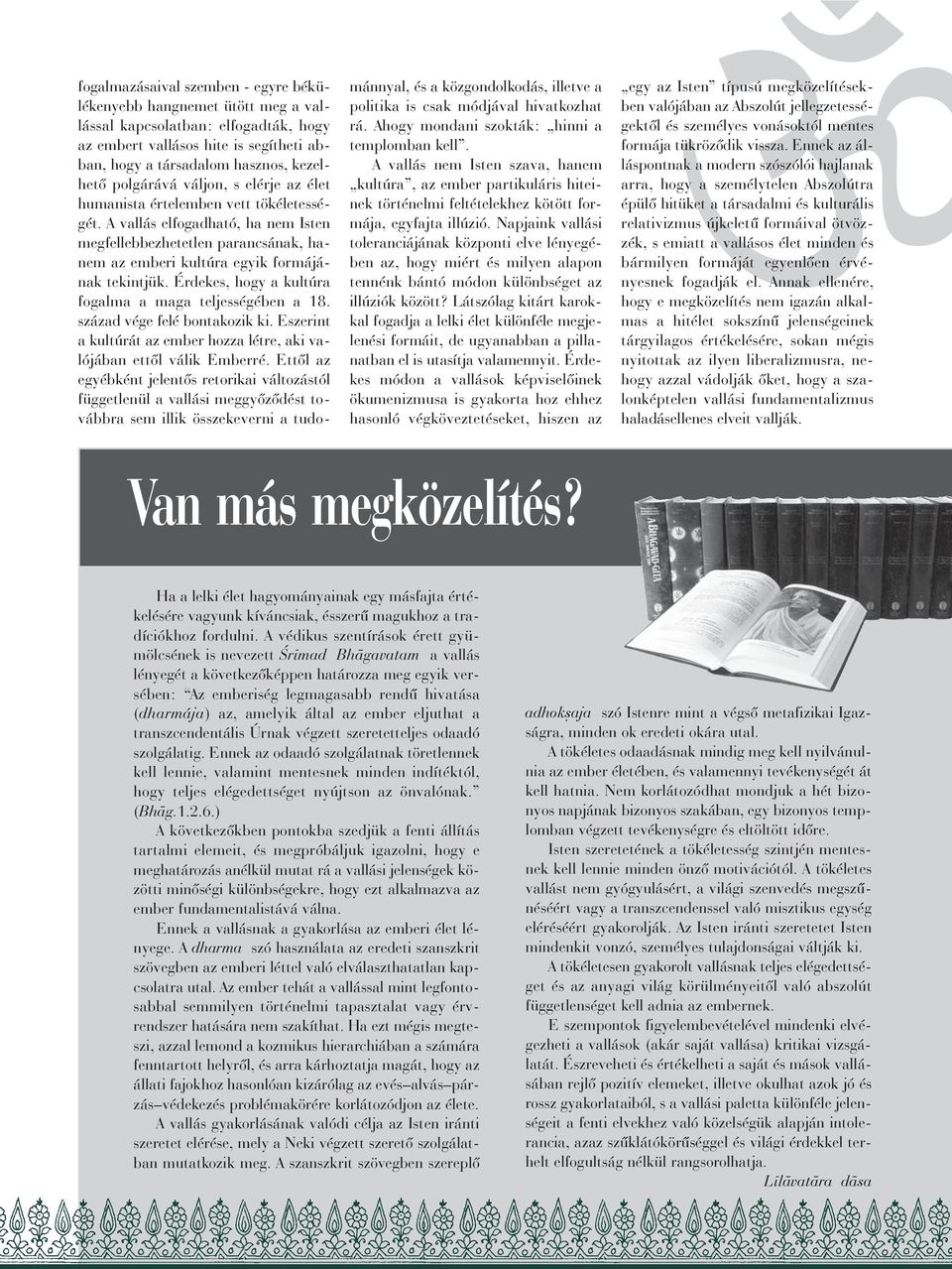 Érdekes, hogy a kultúra fogalma a maga teljességében a 18. század vége felé bontakozik ki. Eszerint a kultúrát az ember hozza létre, aki valójában ettõl válik Emberré.