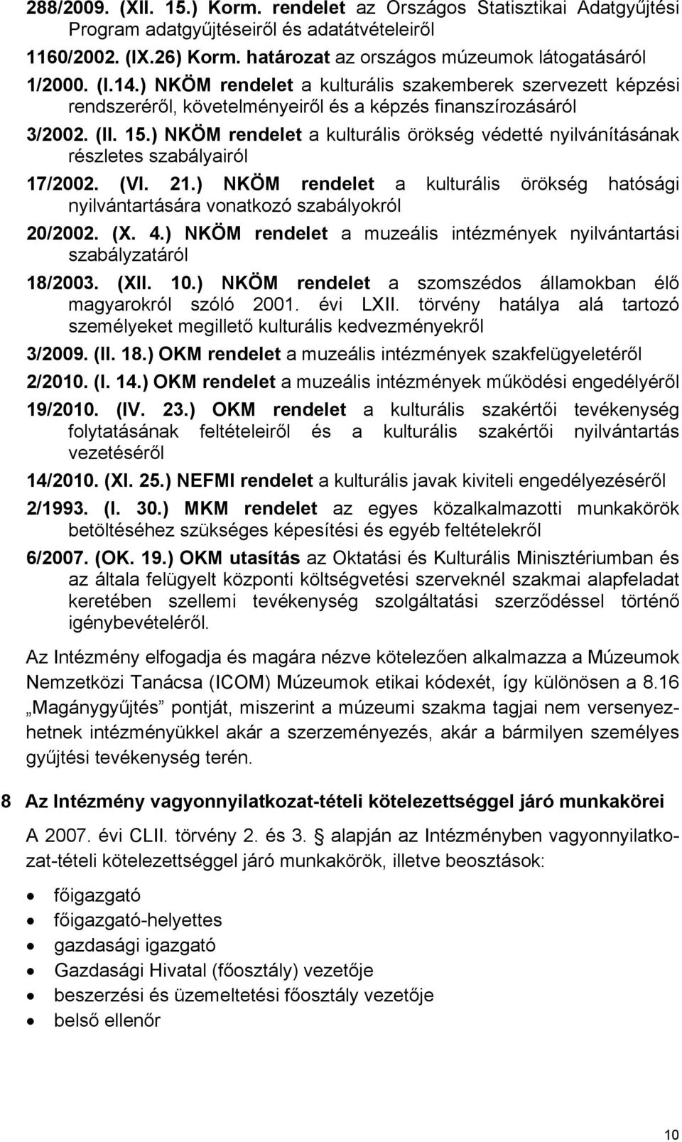 ) NKÖM rendelet a kulturális örökség védetté nyilvánításának részletes szabályairól 17/2002. (VI. 21.) NKÖM rendelet a kulturális örökség hatósági nyilvántartására vonatkozó szabályokról 20/2002. (X.