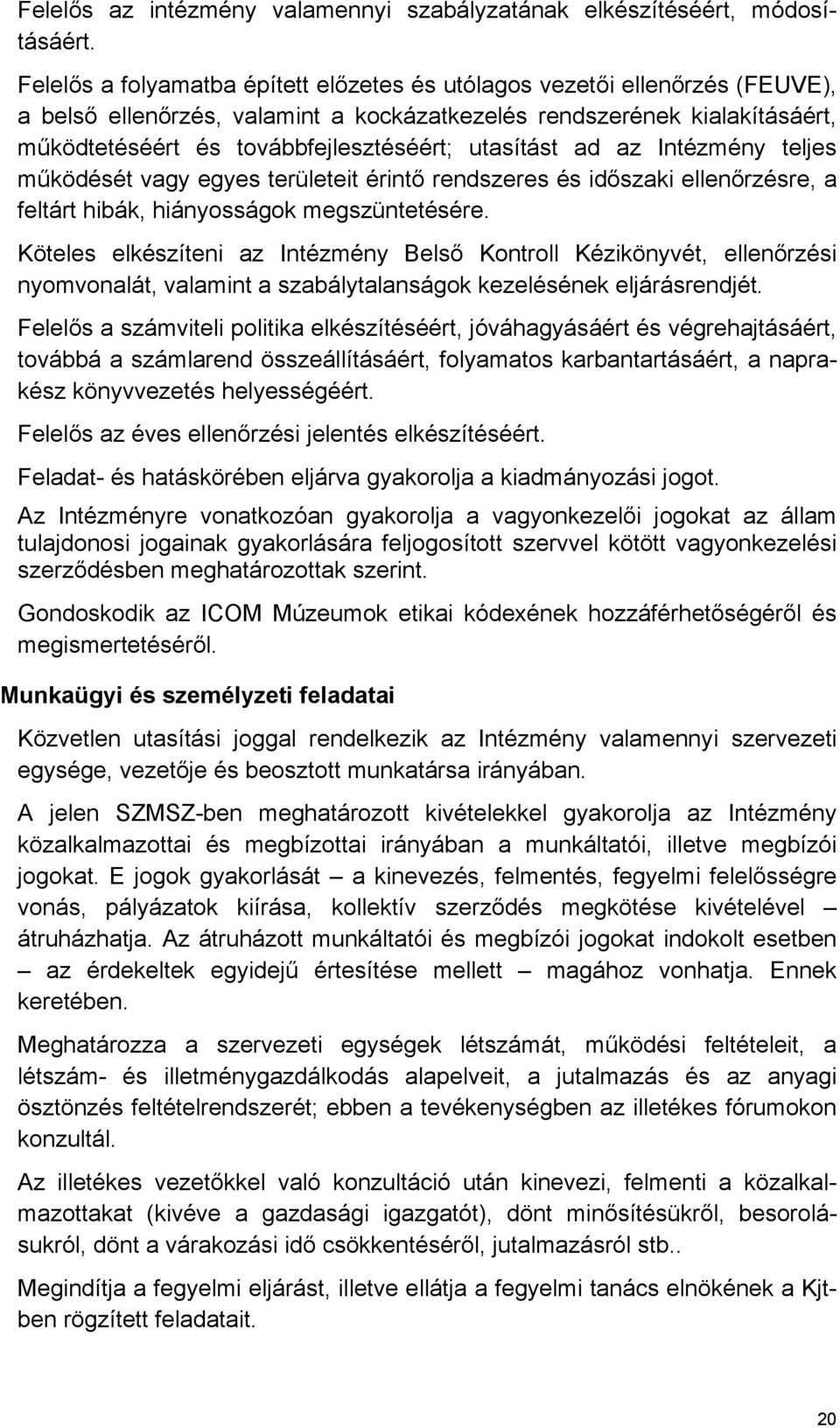 utasítást ad az Intézmény teljes működését vagy egyes területeit érintő rendszeres és időszaki ellenőrzésre, a feltárt hibák, hiányosságok megszüntetésére.