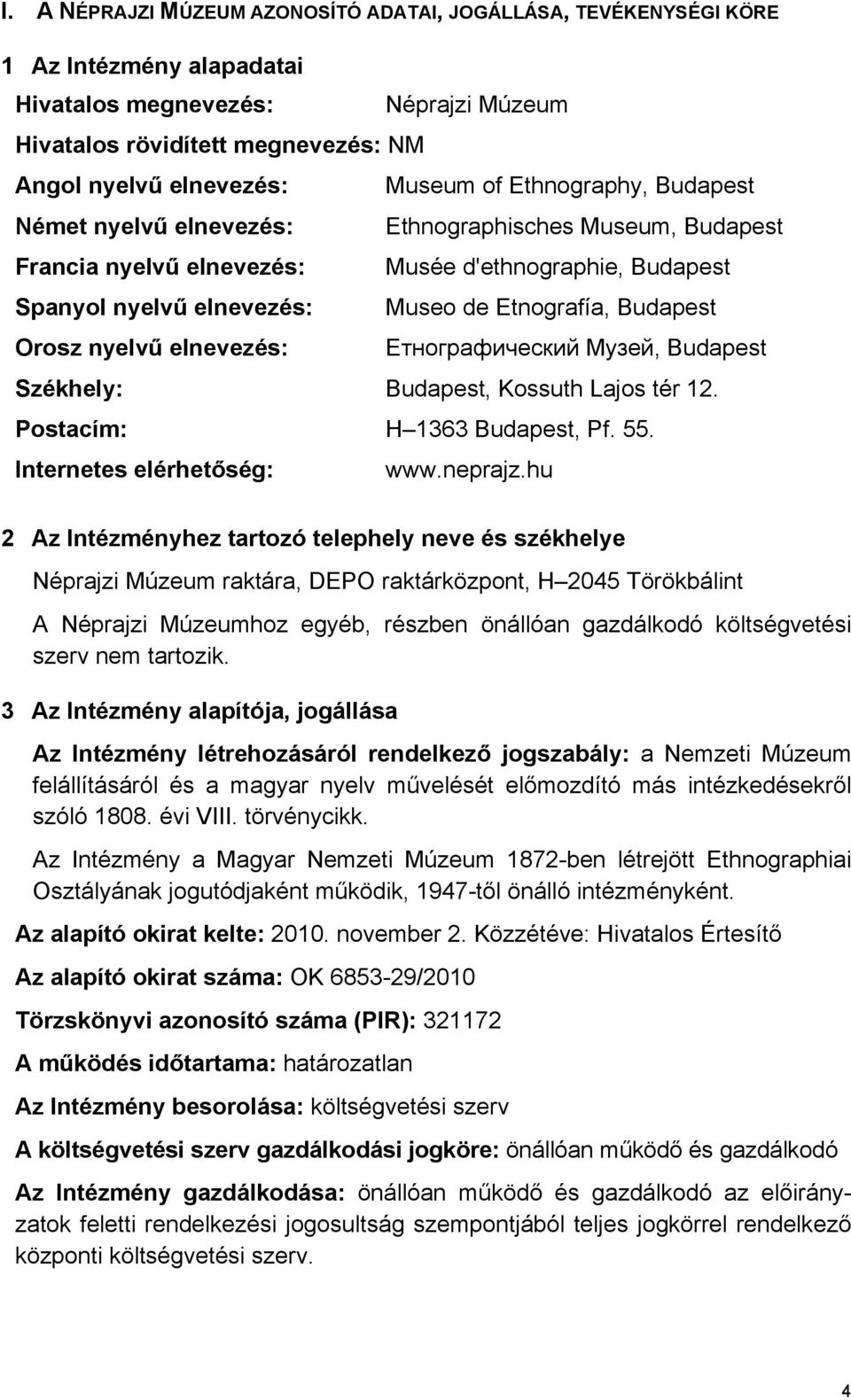 Orosz nyelvű elnevezés: Етнографический Музей, Budapest Székhely: Budapest, Kossuth Lajos tér 12. Postacím: H 1363 Budapest, Pf. 55. Internetes elérhetőség: www.neprajz.