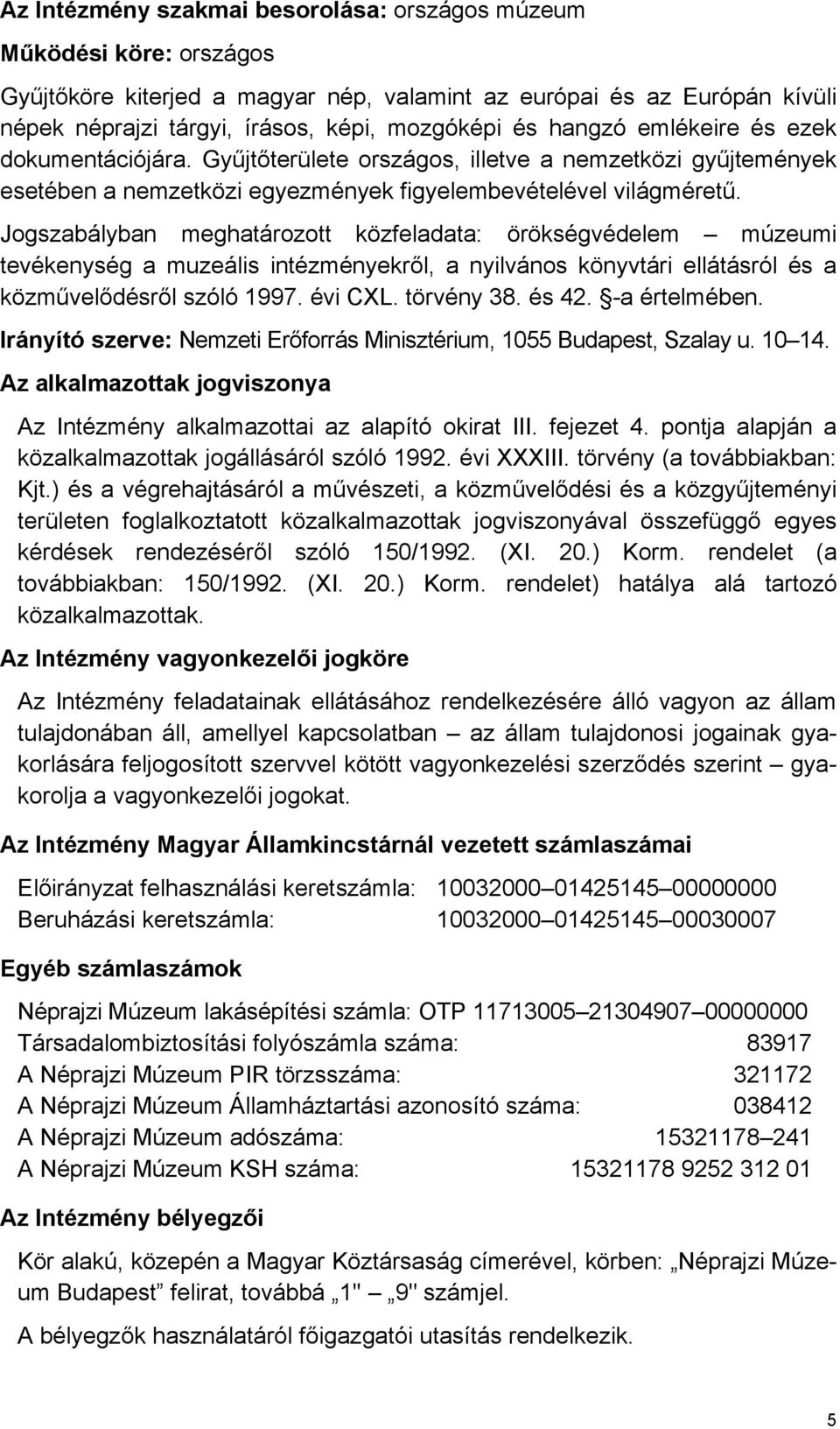 Jogszabályban meghatározott közfeladata: örökségvédelem múzeumi tevékenység a muzeális intézményekről, a nyilvános könyvtári ellátásról és a közművelődésről szóló 1997. évi CXL. törvény 38. és 42.