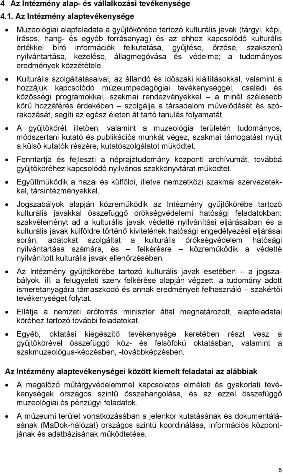 információk felkutatása, gyűjtése, őrzése, szakszerű nyilvántartása, kezelése, állagmegóvása és védelme; a tudományos eredmények közzététele.