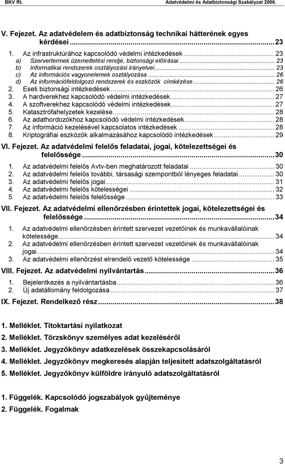 .. 26 d) Az információfeldolgozó rendszerek és eszközök címkézése... 26 2. Eseti biztonsági intézkedések... 26 3. A hardverekhez kapcsolódó védelmi intézkedések... 27 4.