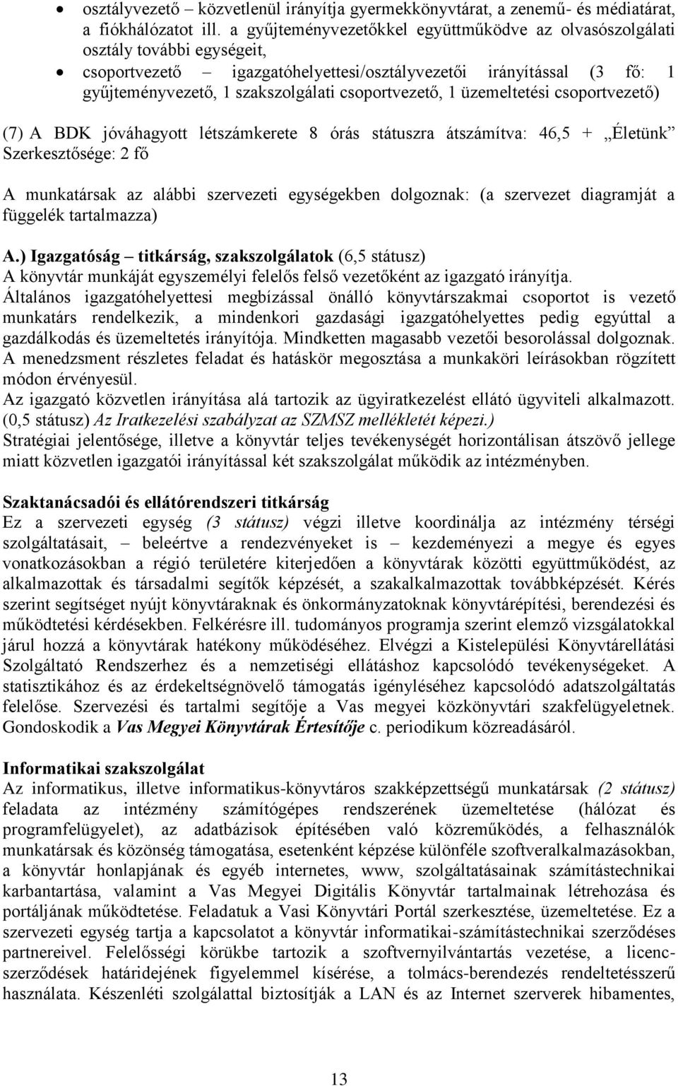 csoportvezető, 1 üzemeltetési csoportvezető) (7) A BDK jóváhagyott létszámkerete 8 órás státuszra átszámítva: 46,5 + Életünk Szerkesztősége: 2 fő A munkatársak az alábbi szervezeti egységekben