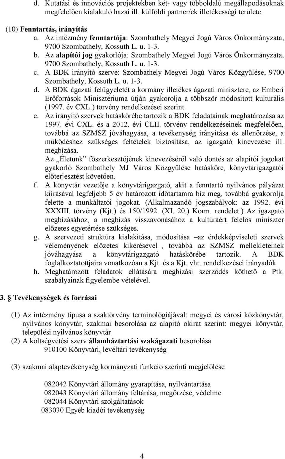 Az alapítói jog gyakorlója: Szombathely Megyei Jogú Város Önkormányzata, 9700 Szombathely, Kossuth L. u. 1-3. c.