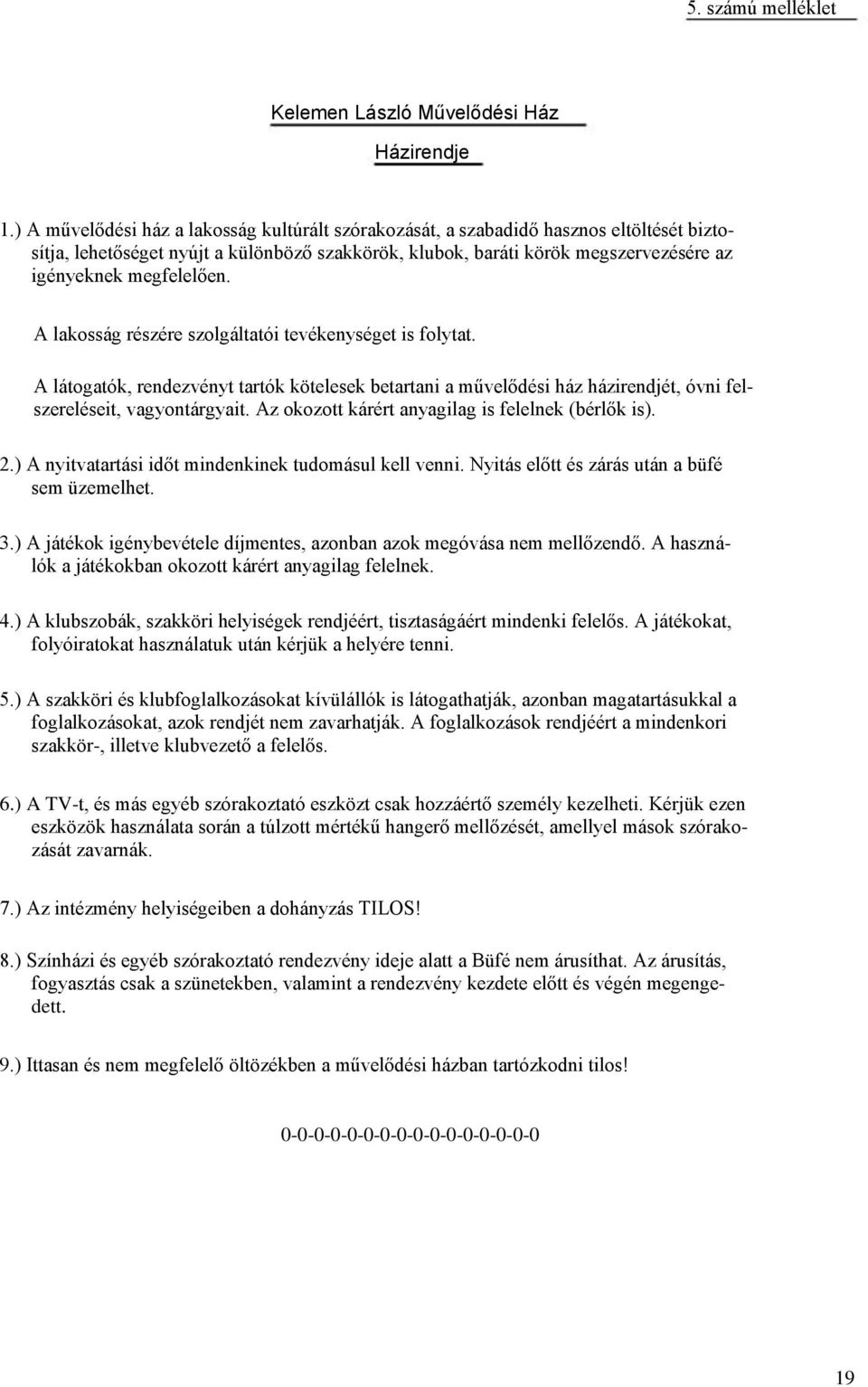 megfelelően. A lakosság részére szolgáltatói tevékenységet is folytat. A látogatók, rendezvényt tartók kötelesek betartani a művelődési ház házirendjét, óvni felszereléseit, vagyontárgyait.