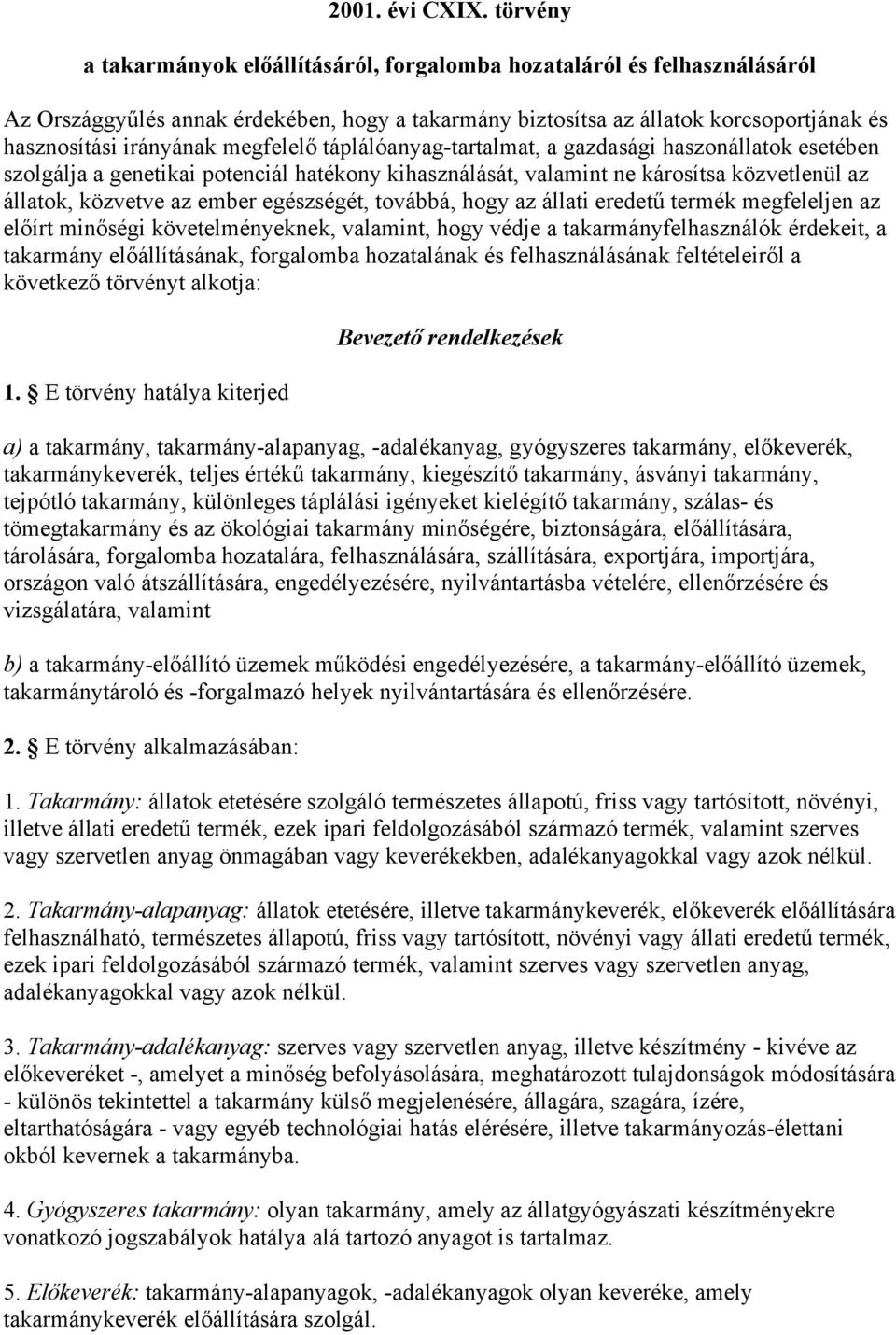 megfelelő táplálóanyag-tartalmat, a gazdasági haszonállatok esetében szolgálja a genetikai potenciál hatékony kihasználását, valamint ne károsítsa közvetlenül az állatok, közvetve az ember