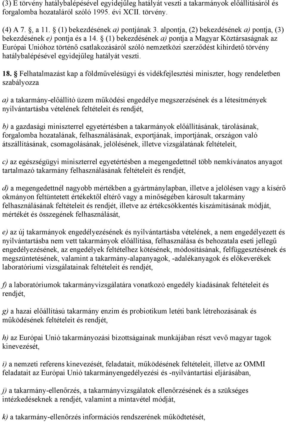 (1) bekezdésének a) pontja a Magyar Köztársaságnak az Európai Unióhoz történő csatlakozásáról szóló nemzetközi szerződést kihirdető törvény hatálybalépésével egyidejűleg hatályát veszti. 18.