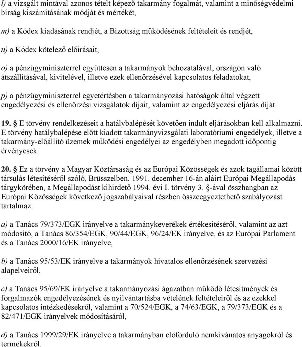 feladatokat, p) a pénzügyminiszterrel egyetértésben a takarmányozási hatóságok által végzett engedélyezési és ellenőrzési vizsgálatok díjait, valamint az engedélyezési eljárás díját. 19.